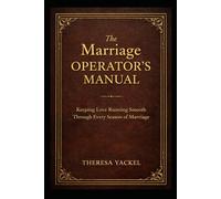 The Marriage Operator’s Manual: Keeping Love Running Smooth Through Every Season of Marriage