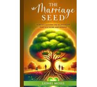 The Marriage Seed: How to Cultivate the Relationship You Desire and Deserve