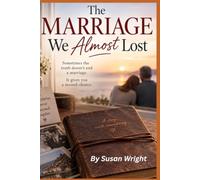 The Marriage We Almost Lost: Some Times the Truth Doesn't End A Marriage, It Gives You A Second Chance
