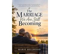 The Marriage We Are Still Becoming: Hope for What Comes Next After Thirty Years and Beyond.