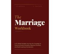 The Marriage Workbook: A 12-W uided Journey for Couples to Communicate Honestly, Resolve Conflict, and Build Lasting Connection