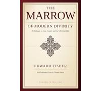 The Marrow of Modern Divinity: A Dialogue on the Law and the Gospel - Part One and Two with the Complete Notes of Thomas Boston