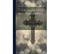 The Marrow Of Modern Divinity: Containing Both First And Second Parts, In Two Volumes. ... By Edward Fisher; With Notes By Mr. Thomas Boston ..; V.2
