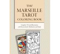 The Marseille Tarot Coloring Book: Complete 78-Card Illustrations with Keywords for Meditation and Study