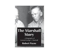 The Marshall Story, A Biography Of General George C. Marshall