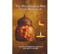 The Marshmallow Man from Marrakech: Stories of kindness, patience and quite courage