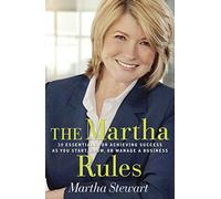 The Martha Rules: 10 Essentials for Achieving Success as You Start, Build, or Manage A Business
