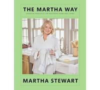 The Martha Way: Essential Principles for Mastering Home and Living - Your Guide to Cooking, Entertaining, and Stylish Home Organizing