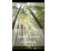 The Martial Artist's Handbook: For Practitioners And Fans Of The Martial Arts -Karate, Taekwondo, Kung Fu & Other Disciplines. A Bit Of Self-Help And How-To, Self-Defense, Forms, Sparring, And More