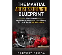 The Martial Artist's Strength Blueprint: How to build explosive strength and conditioning for peak fighter performance