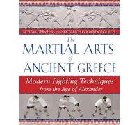The Martial Arts of Ancient Greece: Modern Fighting Techniques from the Age of Alexander