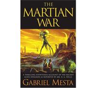 The Martian War: A Thrilling Eyewitness Account of the Recent Invasion As Reported by Mr. H.G. Wells