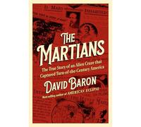 The Martians: The True Story of an Alien Craze That Captured Turn-Of-The-Century America