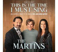 The Martins - This Is The Time I Must Sing: An A Cappella Tribute to the Songs of Bill & Gloria Gaither