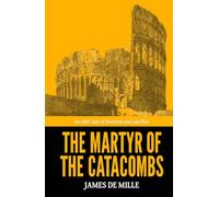 The Martyr of the Catacombs - ’An 1865 Tale of Devotion and Sacrifice‘