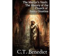 The Martyr’s Vault: The History of the Church of Santa Giustina: Sacred Compass: The Light Of Modern Catholicism Vol.59