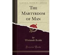 The Martyrdom of Man (Classic Reprint)
