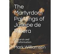 The Martyrdom Paintings Of Jusepe De Ribera: Catharsis And Transformation