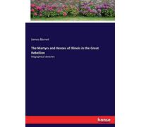 The Martyrs And Heroes Of Illinois In The Great Rebellion