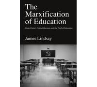 The Marxification of Education: Paulo Freire's Critical Marxism and the Theft of Education