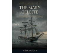 The Mary Celeste: The Ghost Ship and Its Vanished Crew