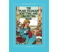 The Mary Frances Knitting And Crocheting Book 100th Anniversary Edition