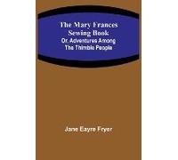The Mary Frances Sewing Book; Or, Adventures Among The Thimble People