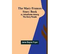 The Mary Frances Story Book; Or, Adventures Among The Story People