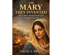 The Mary They Invented: How Celibate Theologians Rewrote a Jewish Woman’s Life
