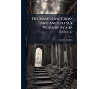 The Masculine Cross And Ancient Sex Worship By Sha Rocco