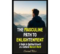 The Masculine Path to Enlightenment: A Guide to Spiritual Growth in a Cultural Marxist World