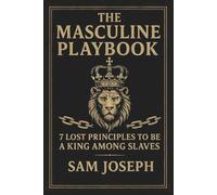 The Masculine Playbook: 7 Lost Principles to Be a King Among Slaves