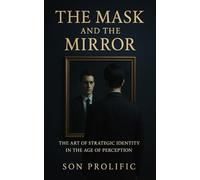 THE MASK AND THE MIRROR: The Art of Strategic Identity in the Age of Perception