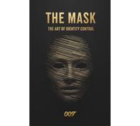 THE MASK - The Art of Identity Control: A Strategic Guide to Mastering Perception, Building Influence, and Thriving in Any Social Environment