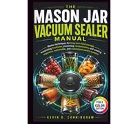 The Mason Jar Vacuum Sealer Manual: Master techniques for long-term food storage, maximizing freshness, preventing contamination, and creating organized, sustainable, and convenient pantry systems.