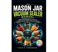 The Mason Jar Vacuum Sealer Manual: Master techniques for long-term food storage, maximizing freshness, preventing contamination, and creating organized, sustainable, and convenient pantry systems.