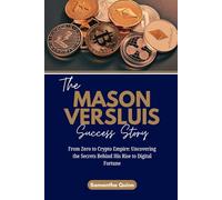 The Mason Versluis Success Story: From Zero to Crypto Empire: Uncovering the Secrets Behind His Rise to Digital Fortune