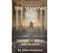 THE MASONIC AGE: The Rise of Ritual and Reason