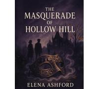 The Masquerade of Hollow Hill: A Gothic Tale of Secrets, Masks, and the Courage to Be Seen