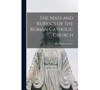 The Mass And Rubrics Of The Roman Catholic Church