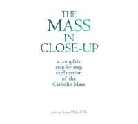 THE MASS IN CLOSE-UP: A COMPREHENSIVE STEP BY STEP EXPOSITION AND EXPLANATION OF THE CATHOLIC MASS