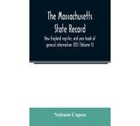 The Massachusetts State Record, New England Register, And Year Book Of General Information 1851 (Volume V)