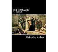 The Massacre at Paris: With the Death of the Duke of Guise