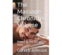 The Massage Chronicles: Volume 1: Grease up and let’s get to work.