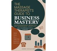 The Massage Therapist’s Guide to Business Mastery: Entrepreneurship, Marketing, and Management Essentials