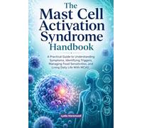 The Mast Cell Activation Syndrome Handbook: A Practical Guide to Understanding Symptoms, Identifying Triggers, Managing Food Sensitivities, and Living Daily Life With MCAS