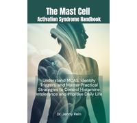 The Mast Cell Activation Syndrome Handbook: Understand MCAS, Identify Triggers, and Master Practical Strategies to Control Histamine Intolerance and Improve Daily Life.
