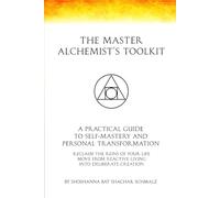 The Master Alchemist’s Toolkit: A Practical Guide to Self-Mastery and Personal Transformation