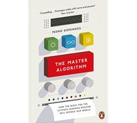 The Master Algorithm – Comment la quête de la machine d'apprentissage ultime transformera le monde