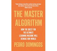 The Master Algorithm: How the Quest for the Ultimate Learning Machine Will Remake Our World